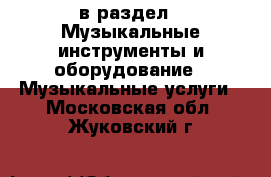  в раздел : Музыкальные инструменты и оборудование » Музыкальные услуги . Московская обл.,Жуковский г.